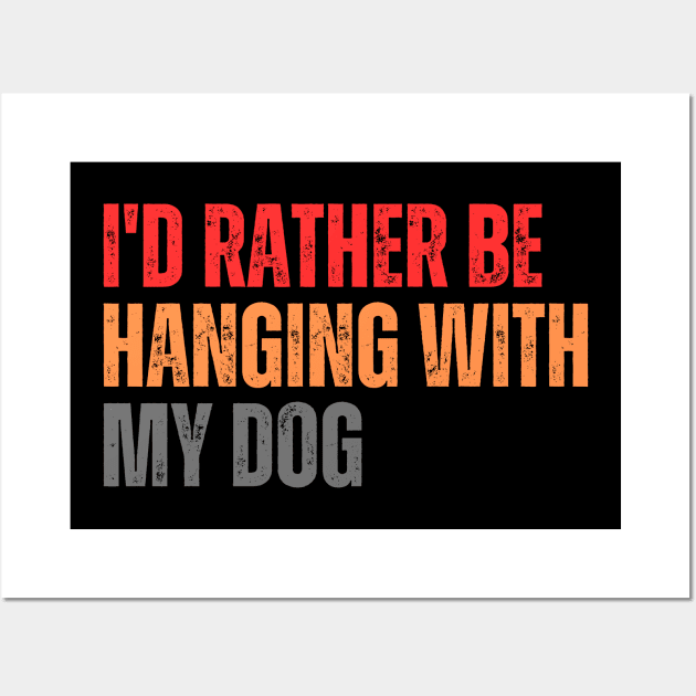 I'd Rather be Hanging with my Dog Wall Art by CoubaCarla